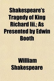 Shakespeare's Tragedy of King Richard Iii.; As Presented by Edwin Booth
