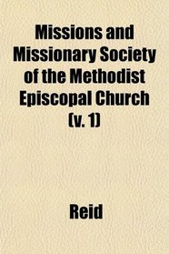 Missions and Missionary Society of the Methodist Episcopal Church (v. 1)