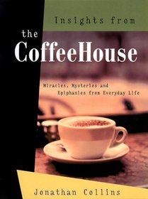Insights from the Coffeehouse: Miracles, Mysteries & Epiphanies from Everyday Life