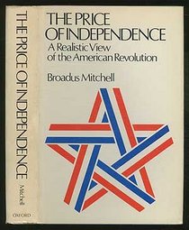 The Price of Independence : A Realistic View of the American Revolution