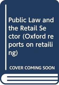 Public Law and the Retail Sector (Oxford reports on retailing)