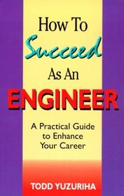 How to Succeed As an Engineer: A Practical Guide to Enhance Your Career