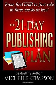 The 21-Day Publishing Plan: From First Draft to First Sale in Three Weeks or Less!