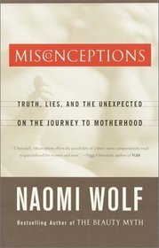 Misconceptions : Truth, Lies, and the Unexpected on the Journey to Motherhood