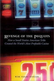 Revenge of the Pequots: How a Small Native American Tribe Created the Worlds Most Profitable Casino