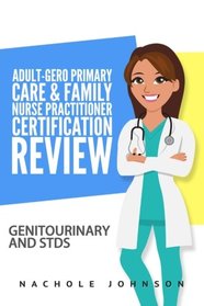 Adult-Gero Primary Care and Family Nurse Practitioner Certification Review: Genitourinary and STDs (Volume 6)