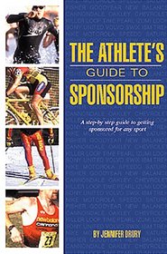 The Athlete's Guide to Sponsorship: How to Find an Individual, Team or Event Sponsor