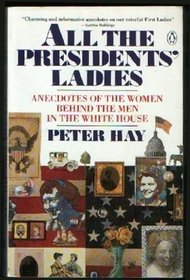 All the Presidents' Ladies: Anecdotes of the Women Behind the Men in the White House