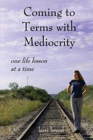 Coming to Terms with Mediocrity: One Life Lesson at a Time