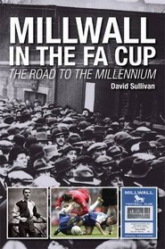 Millwall in the FA Cup: The Road to the Millenium