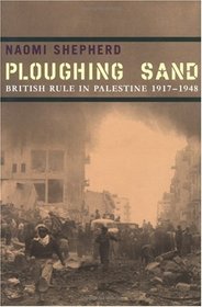 Ploughing Sand: British Rule in Palestine, 1917-1948