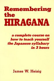 Remembering the Hiragana: A Complete Course on How to Teach Yourself the Japanese Syllabary in 3 Hours
