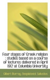 Four stages of Greek religion: studies based on a course of lectures delivered in April 1912 at Col