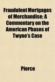 Fraudulent Mortgages of Merchandise; A Commentary on the American Phases of Twyne's Case