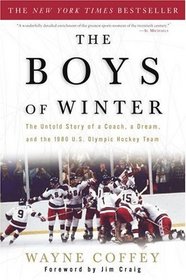 The Boys of Winter : The Untold Story of a Coach, a Dream, and the 1980 U.S. Olympic Hockey Team