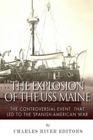The Explosion of the USS Maine: The Controversial Event That Led to the Spanish-American War