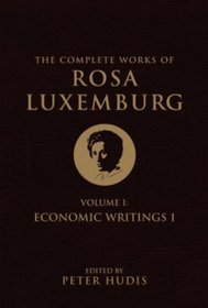 The Complete Works of Rosa Luxemburg: Volume I: Economic Writings I