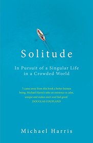 Solitude: In Pursuit of a Singular Life in a Crowded World