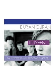 Duran Duran: Unseen . . .: Photographs 1979 - 82