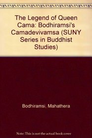 The Legend of Queen Cama: Bodhiramsi's Camadevivamsa, a Translation and Commentary (S U N Y Series in Buddhist Studies)
