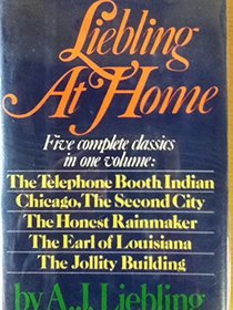 Liebling At Home: Five complete classics in one volume: The Telephone Booth Indian; Chicago, The Second City; The Honest Rainmaker; The Earl of Louisiana; The Jollity Building