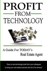 Profit From Technology: A Guide for Today's Real Estate Agent