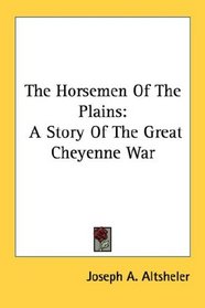 The Horsemen Of The Plains: A Story Of The Great Cheyenne War