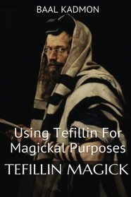 Tefillin Magick: Using Tefillin For Magickal Purposes (Jewish Magick) (Volume 1)