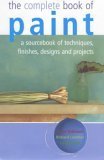 The Complete Book of Paint: A Sourcebook of Techniques, Finishes, Designs  Projects