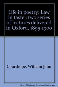 Life in poetry: Law in taste : two series of lectures delivered in Oxford, 1895-1900