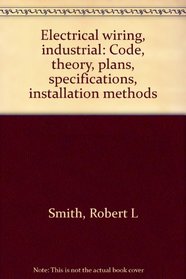 Electrical wiring, industrial: Code, theory, plans, specifications, installation methods