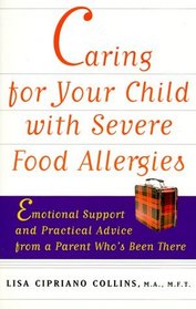 Caring for Your Child with Severe Food Allergies : Emotional Support and Practical Advice from a Parent Who's Been There