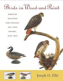 Birds in Wood and Paint: American Miniature Bird Carvings and Their Carvers, 1900-1970