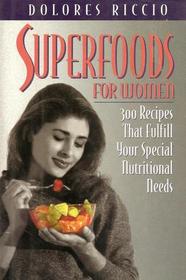 Superfoods for Women: 300 Recipes That Fulfill Your Special Nutritional Needs
