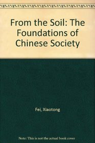 From the Soil: The Foundations of Chinese Society : A Translation of Fei Xiaotong's Xiangtu