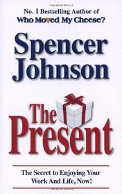 The Present: The Gift That Makes You Happy and Successful at Work and in Life