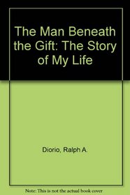 The Man Beneath the Gift: The Story of My Life