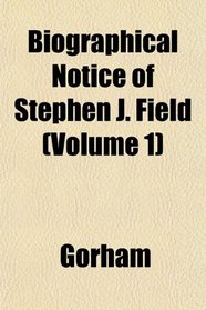 Biographical Notice of Stephen J. Field (Volume 1)