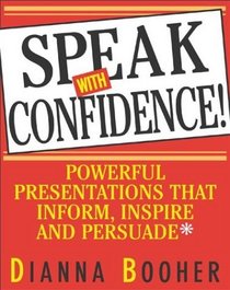 Speak With Confidence: Powerful Presentations That Inform, Inspire and Persuade