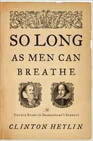 So Long as Men Can Breathe: The Untold Story of Shakespeare's Sonnets