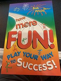 Have More Fun! : Play Your Way to Success