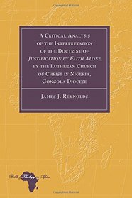 A Critical Analysis of the Interpretation of the Doctrine of Justification by Faith Alone by the Lutheran Church of Christ in Nigeria, Gongola Diocese (Bible and Theology in Africa)