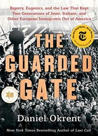 The Guarded Gate: Bigotry, Eugenics and the Law That Kept Two Generations of Jews, Italians, and Other European Immigrants Out of America