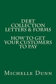 Debt Collection Letters & Forms: How to get your customers to pay (The Collecting Money Series) (Volume 17)