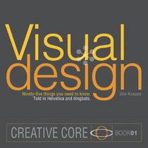 Visual Design: Ninety-five things you need to know. Told in Helvetica and Dingbats. (Creative Core)