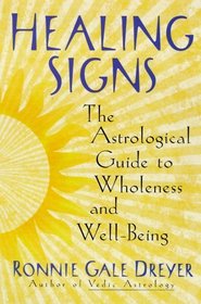 Healing Signs : The Astrological Guide to Wholeness and Well Being