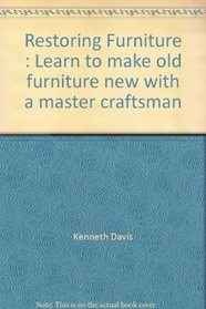 Restoring Furniture : Learn to make old furniture new with a master craftsman