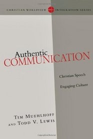 Authentic Communication: Christian Speech Engaging Culture (Christian Worldview Integration) (Christian Worldview Integration Series)