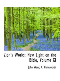 Zions Works: New Light on the Bible, Volume XI