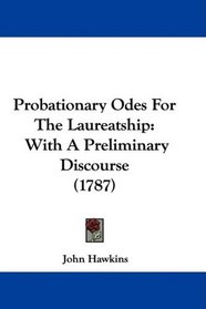 Probationary Odes For The Laureatship: With A Preliminary Discourse (1787)